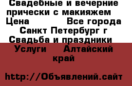 Свадебные и вечерние прически с макияжем  › Цена ­ 1 500 - Все города, Санкт-Петербург г. Свадьба и праздники » Услуги   . Алтайский край